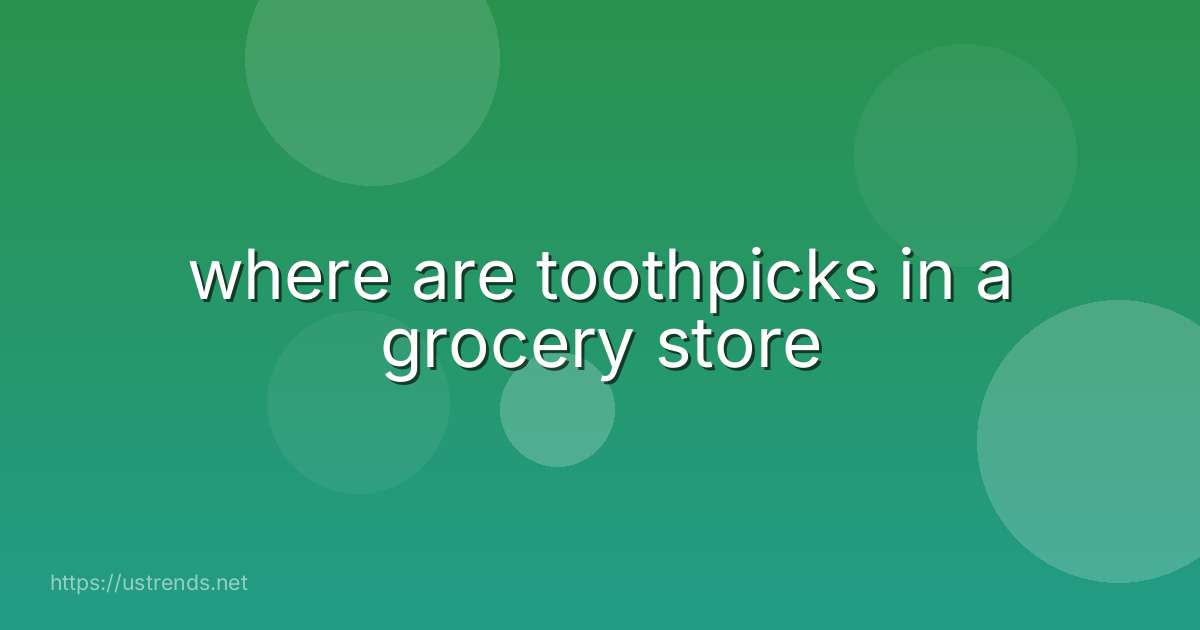where are toothpicks in a grocery store