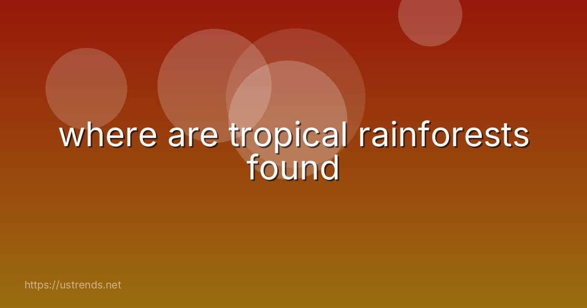 where are tropical rainforests found