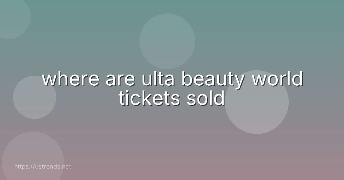 where are ulta beauty world tickets sold