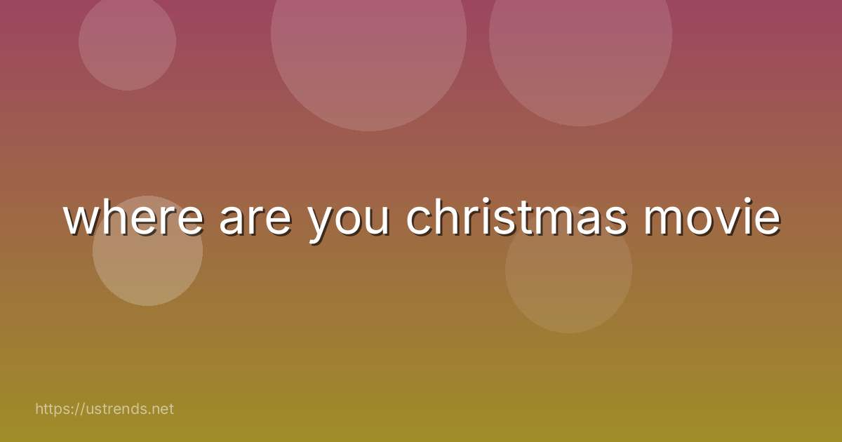 where are you christmas movie