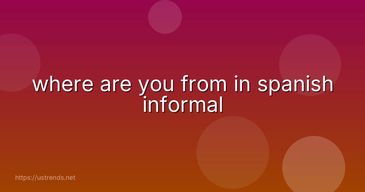 where are you from in spanish informal
