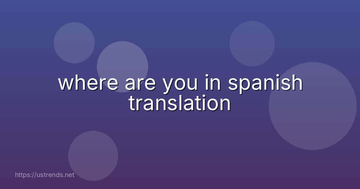 where are you in spanish translation