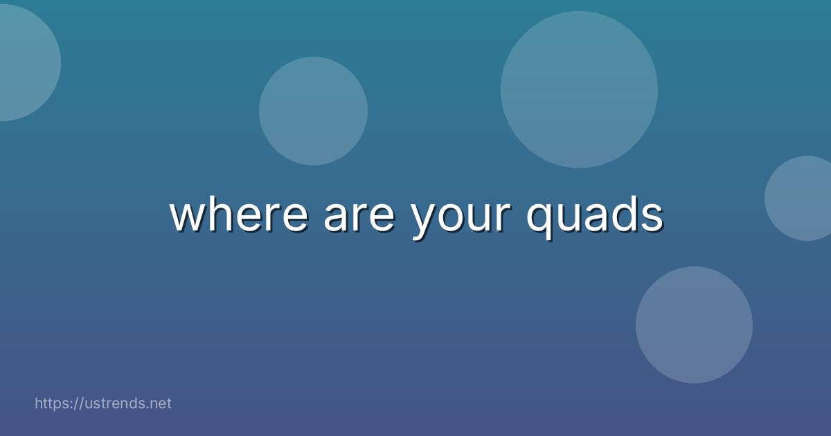 where are your quads