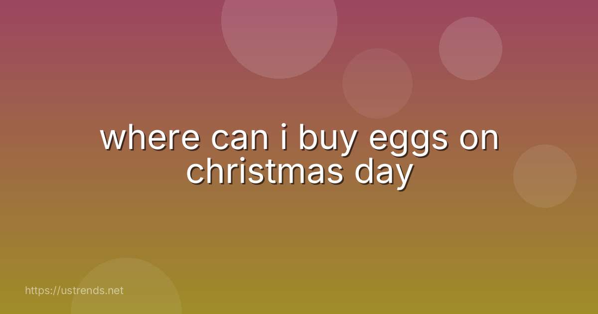 where can i buy eggs on christmas day