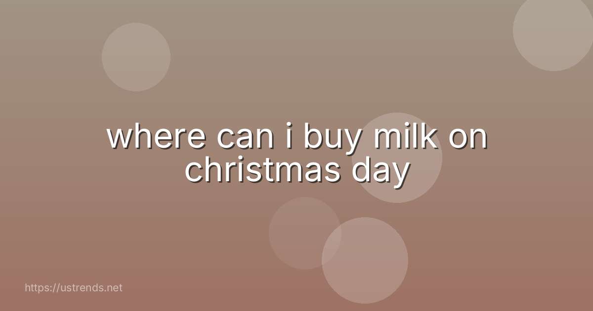 where can i buy milk on christmas day