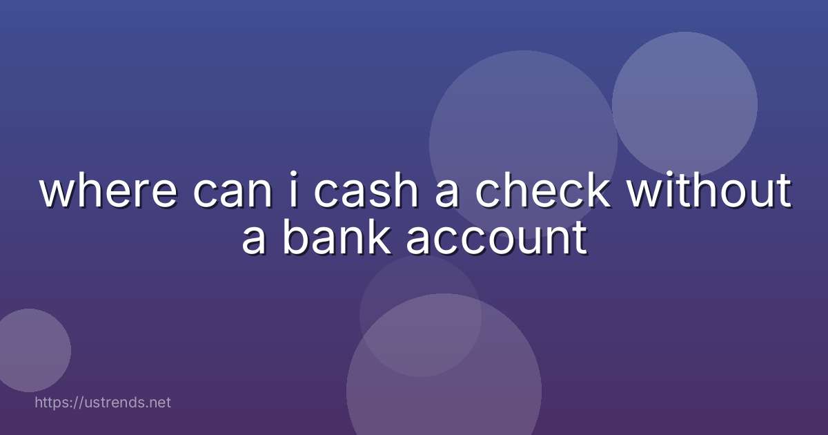where can i cash a check without a bank account