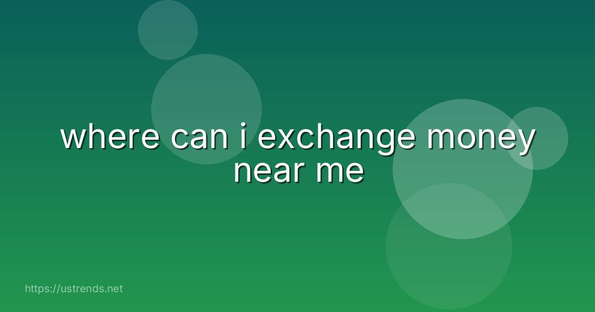 where can i exchange money near me
