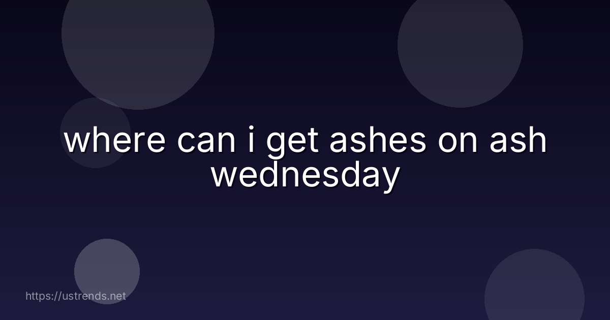 where can i get ashes on ash wednesday