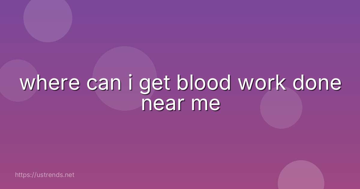 where can i get blood work done near me