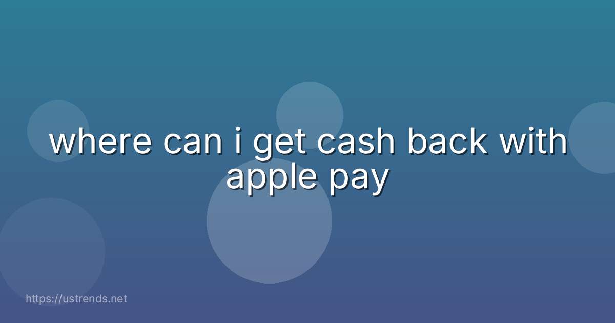 where can i get cash back with apple pay
