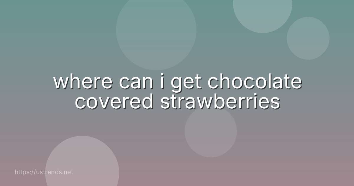 where can i get chocolate covered strawberries