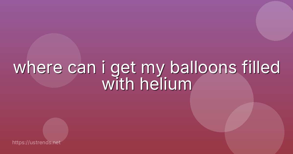 where can i get my balloons filled with helium