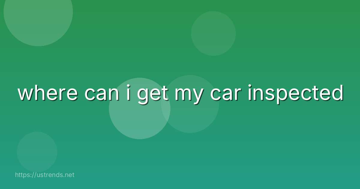 where can i get my car inspected