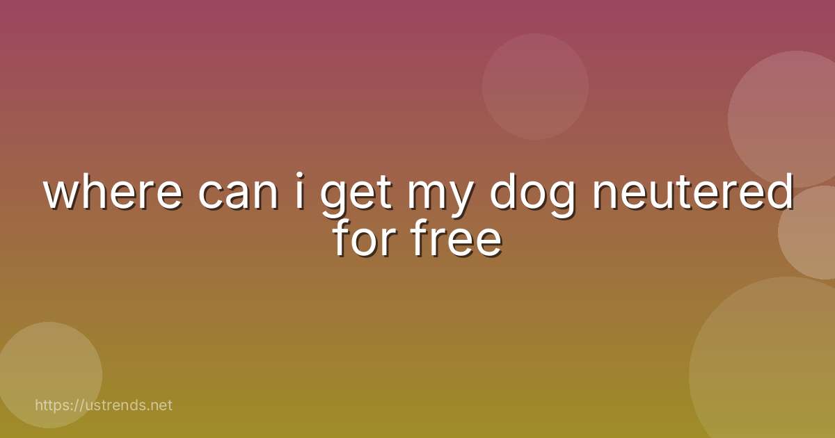 where can i get my dog neutered for free