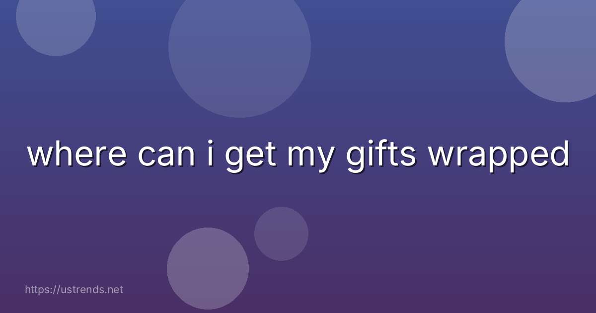 where can i get my gifts wrapped