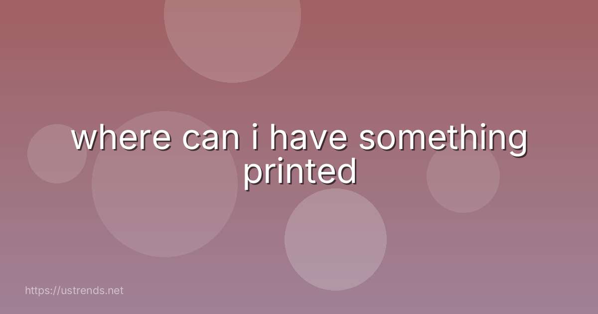 where can i have something printed