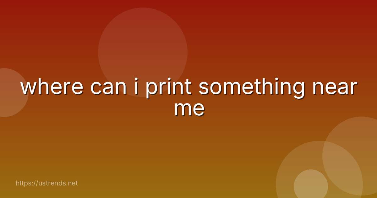 where can i print something near me