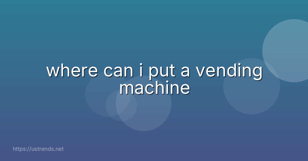 where can i put a vending machine