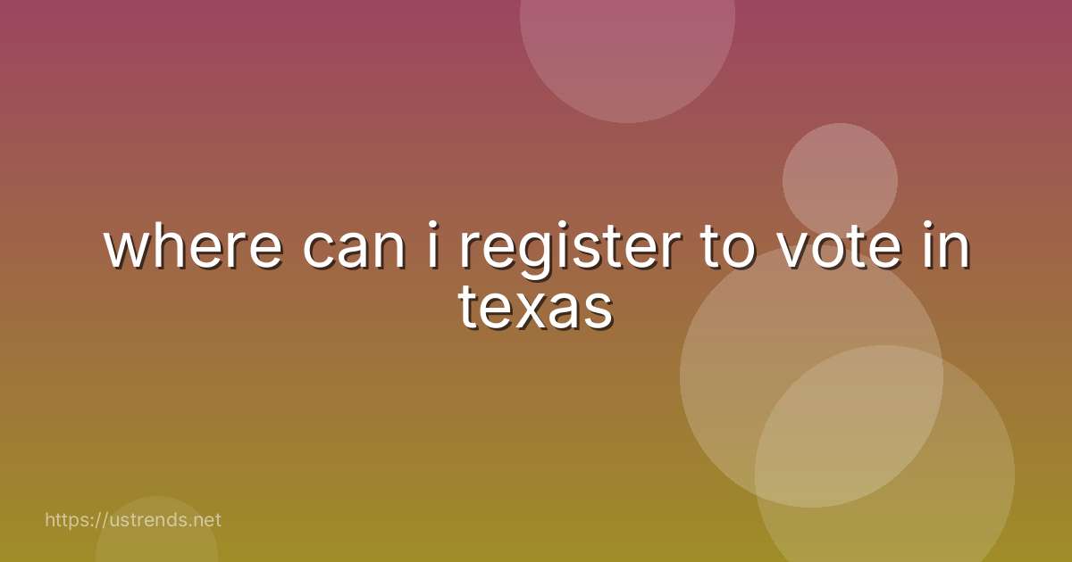 where can i register to vote in texas