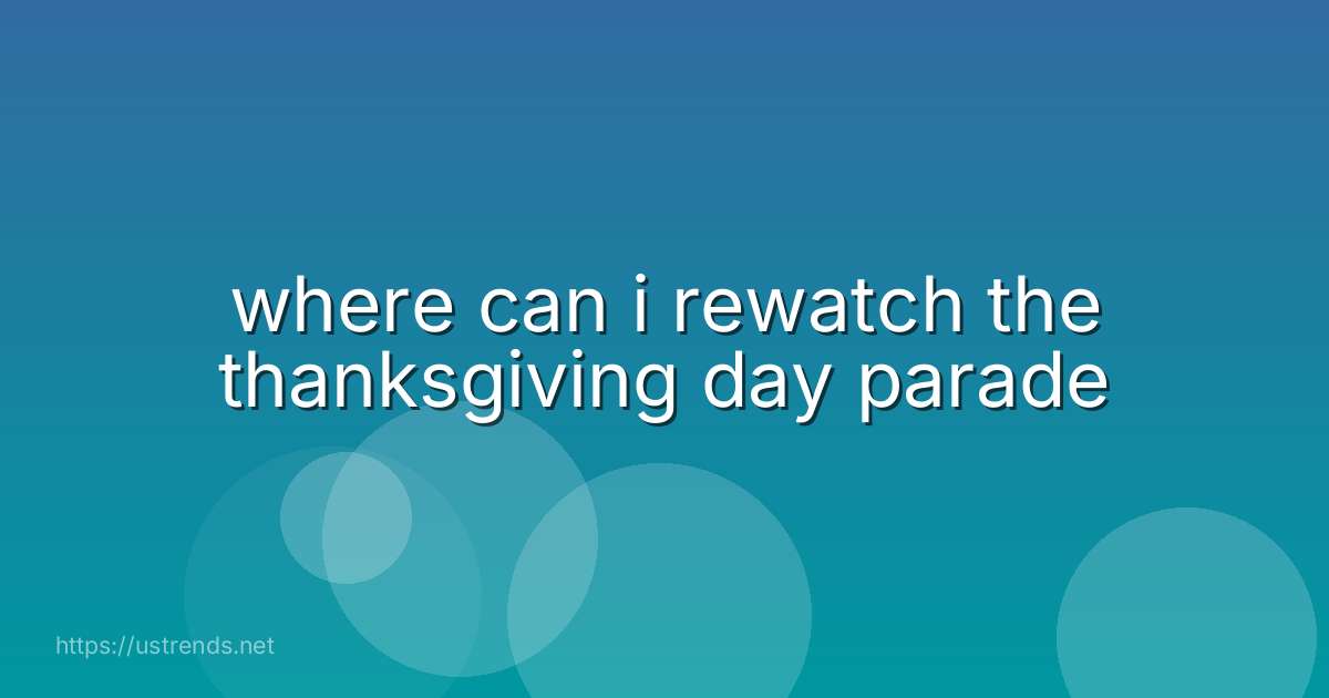where can i rewatch the thanksgiving day parade