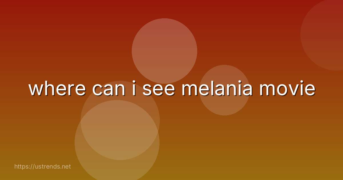 where can i see melania movie
