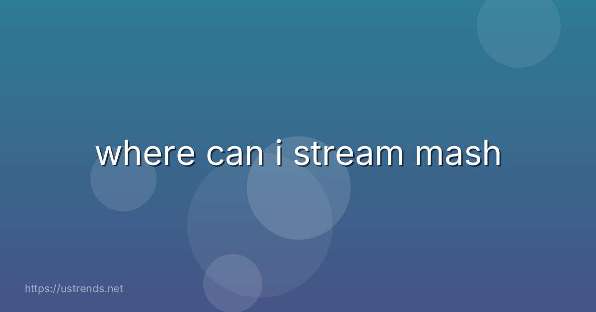 where can i stream mash