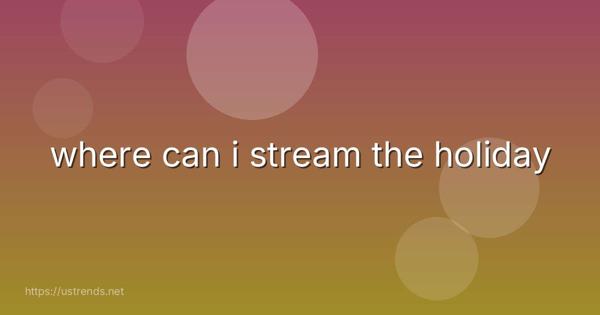 where can i stream the holiday