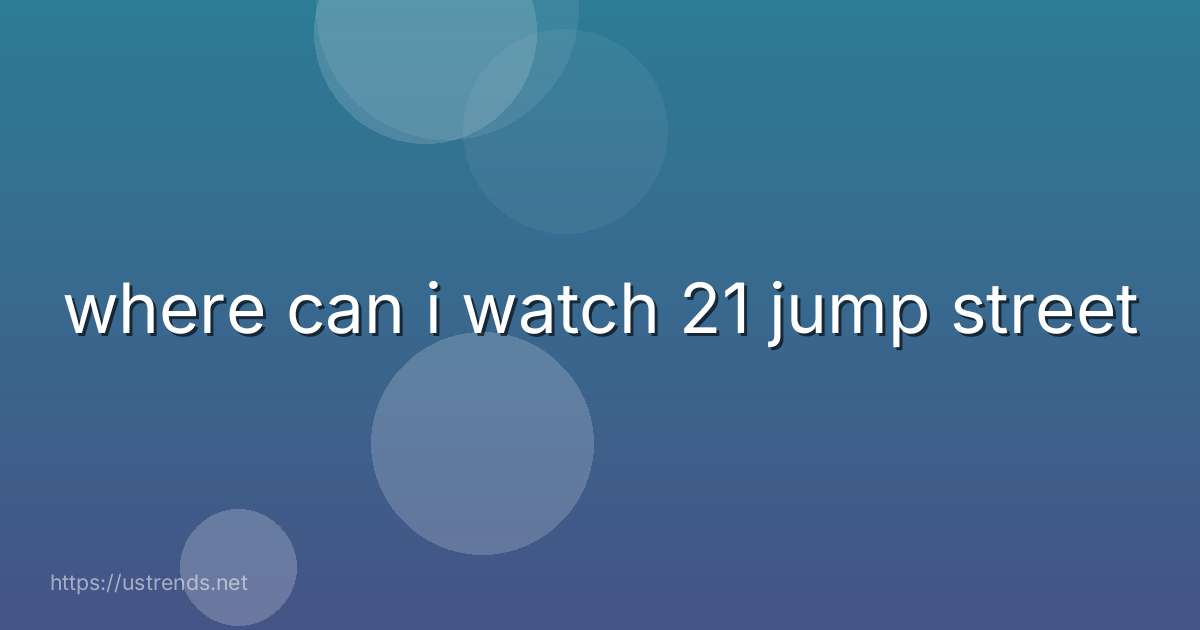 where can i watch 21 jump street