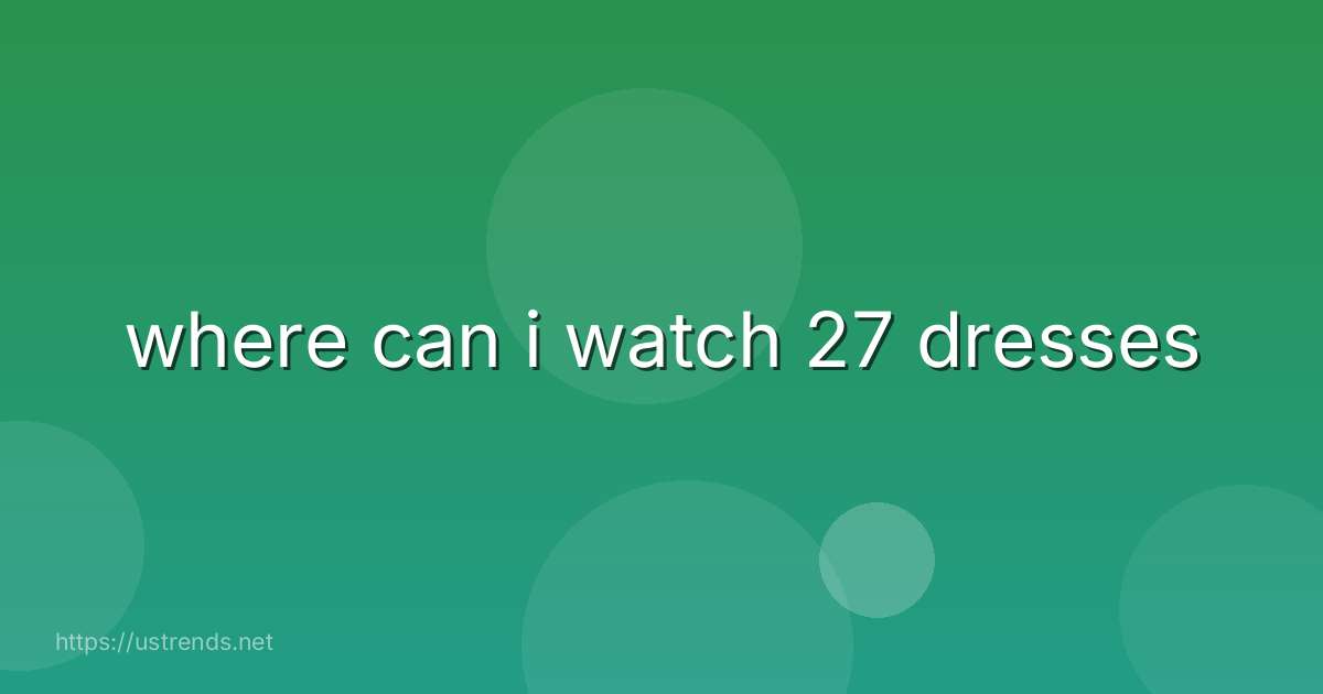 where can i watch 27 dresses