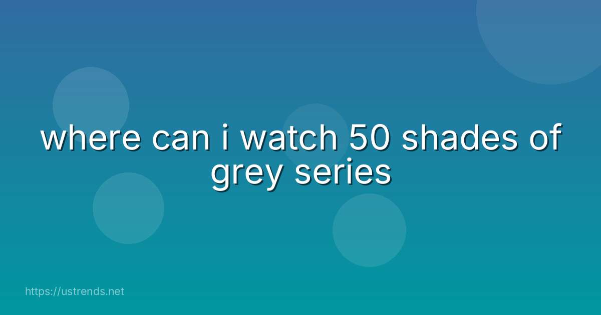 where can i watch 50 shades of grey series