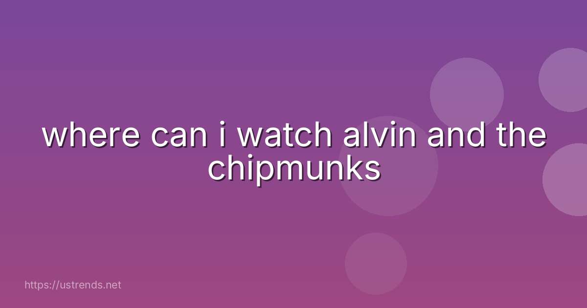 where can i watch alvin and the chipmunks