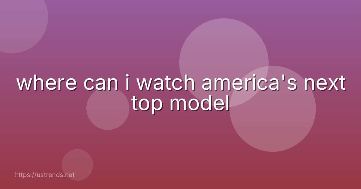 where can i watch america's next top model