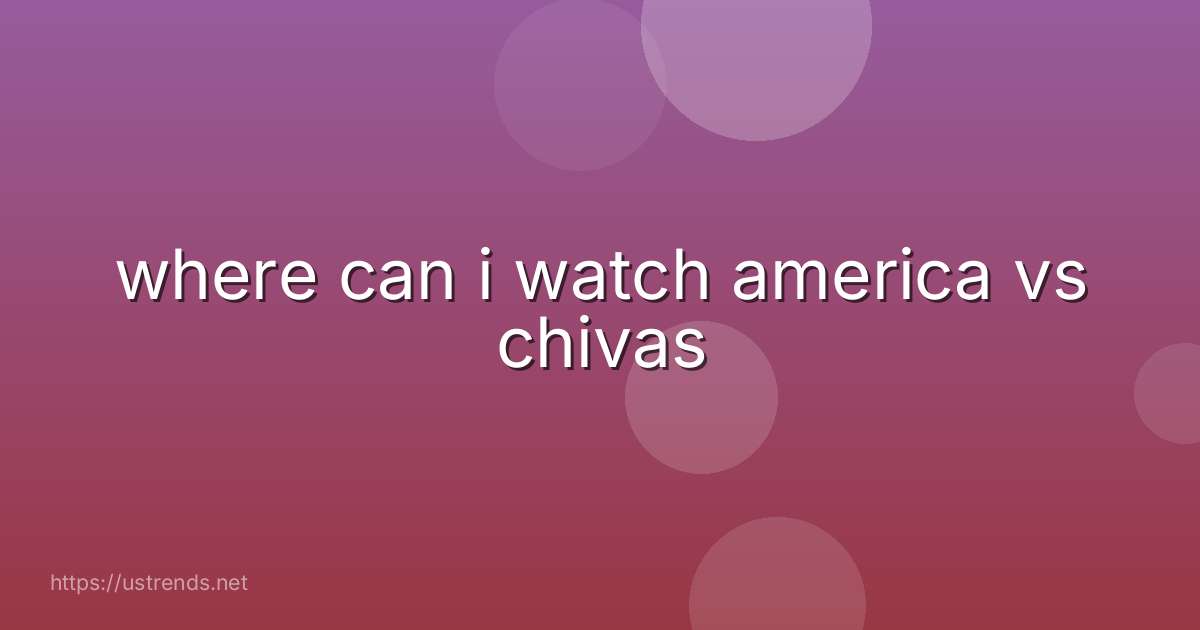 where can i watch america vs chivas