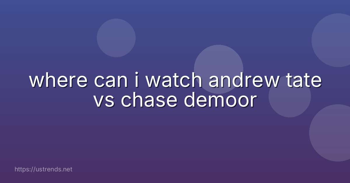 where can i watch andrew tate vs chase demoor