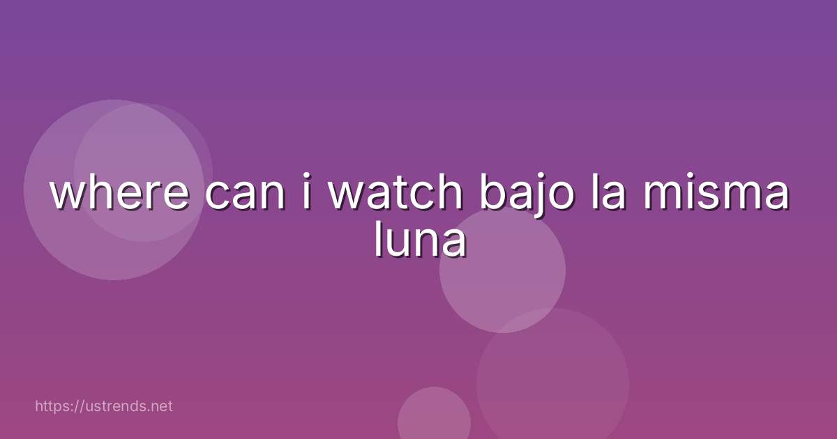 where can i watch bajo la misma luna