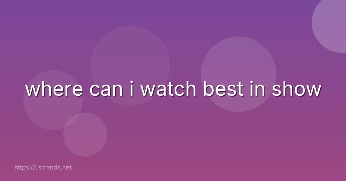 where can i watch best in show