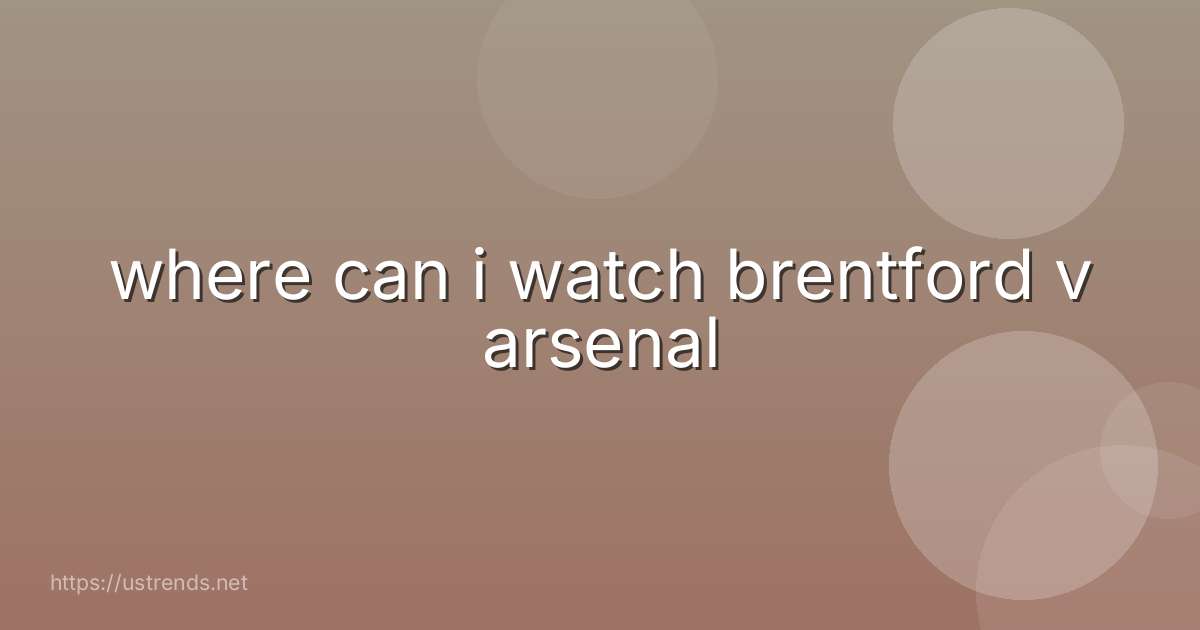 where can i watch brentford v arsenal