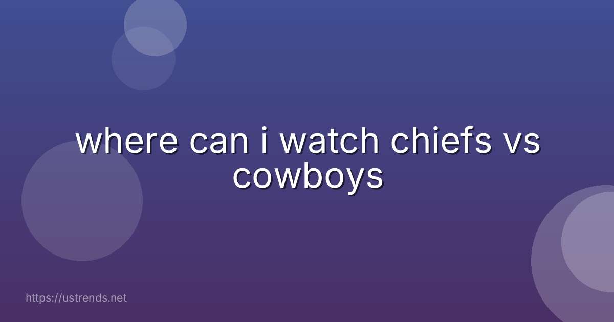 where can i watch chiefs vs cowboys