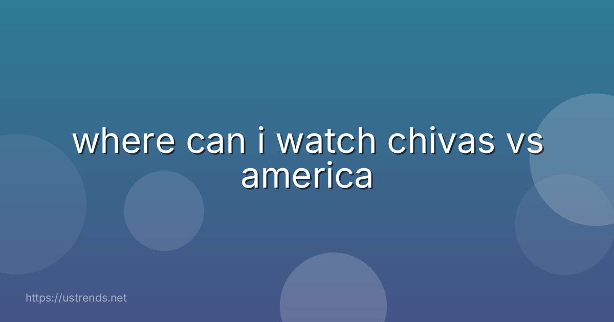 where can i watch chivas vs america