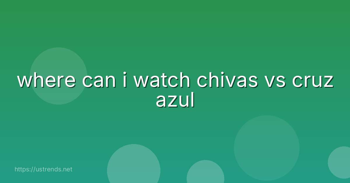 where can i watch chivas vs cruz azul