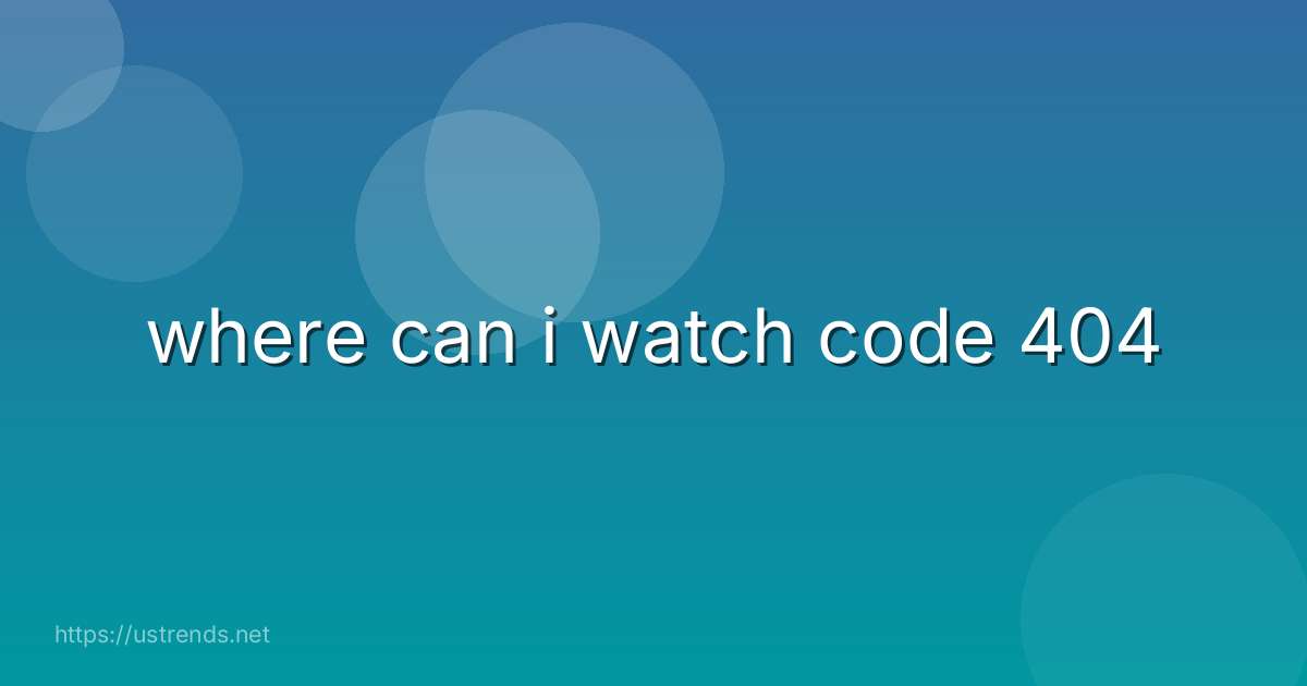where can i watch code 404