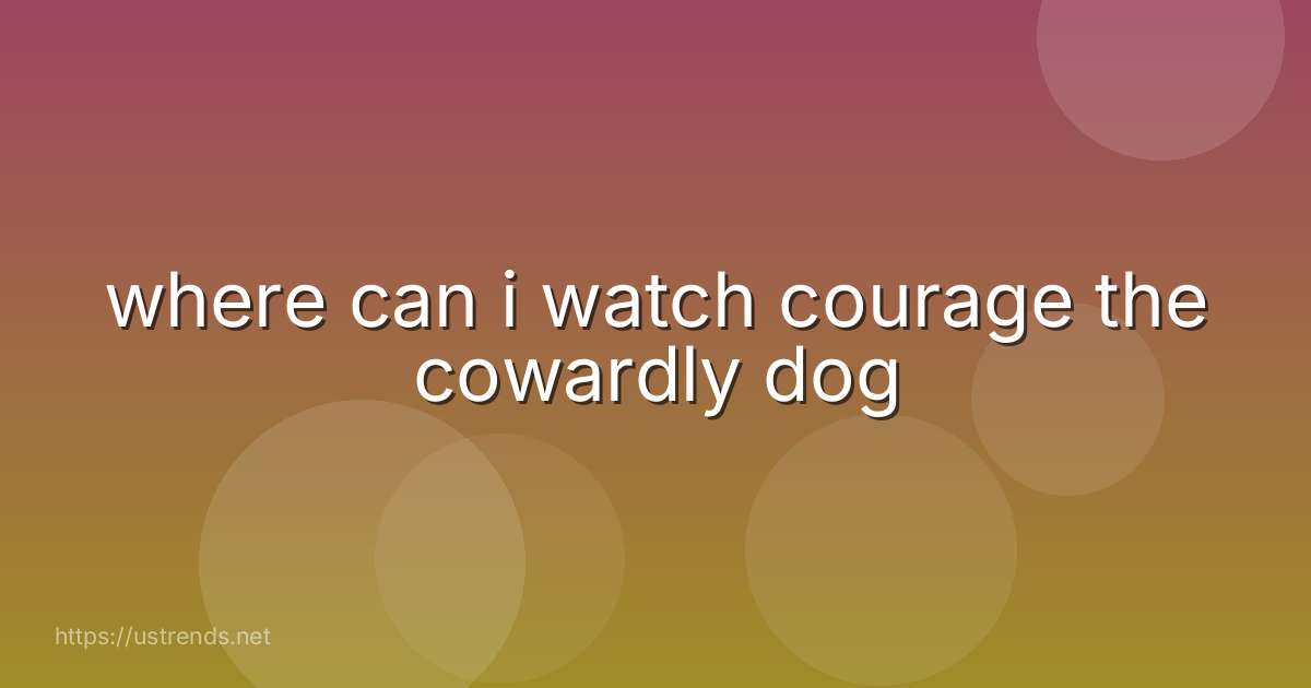 where can i watch courage the cowardly dog