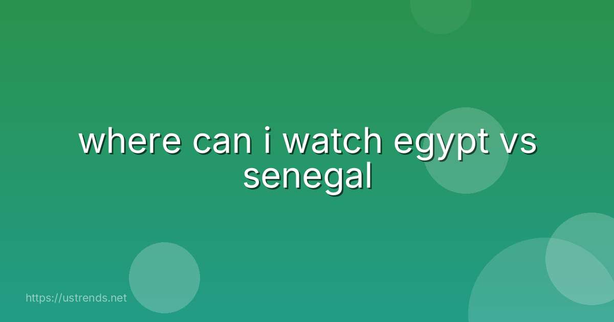 where can i watch egypt vs senegal