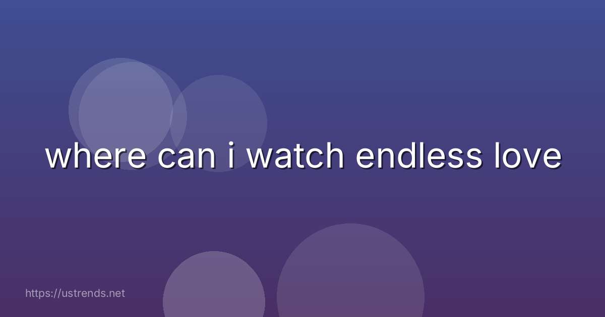 where can i watch endless love