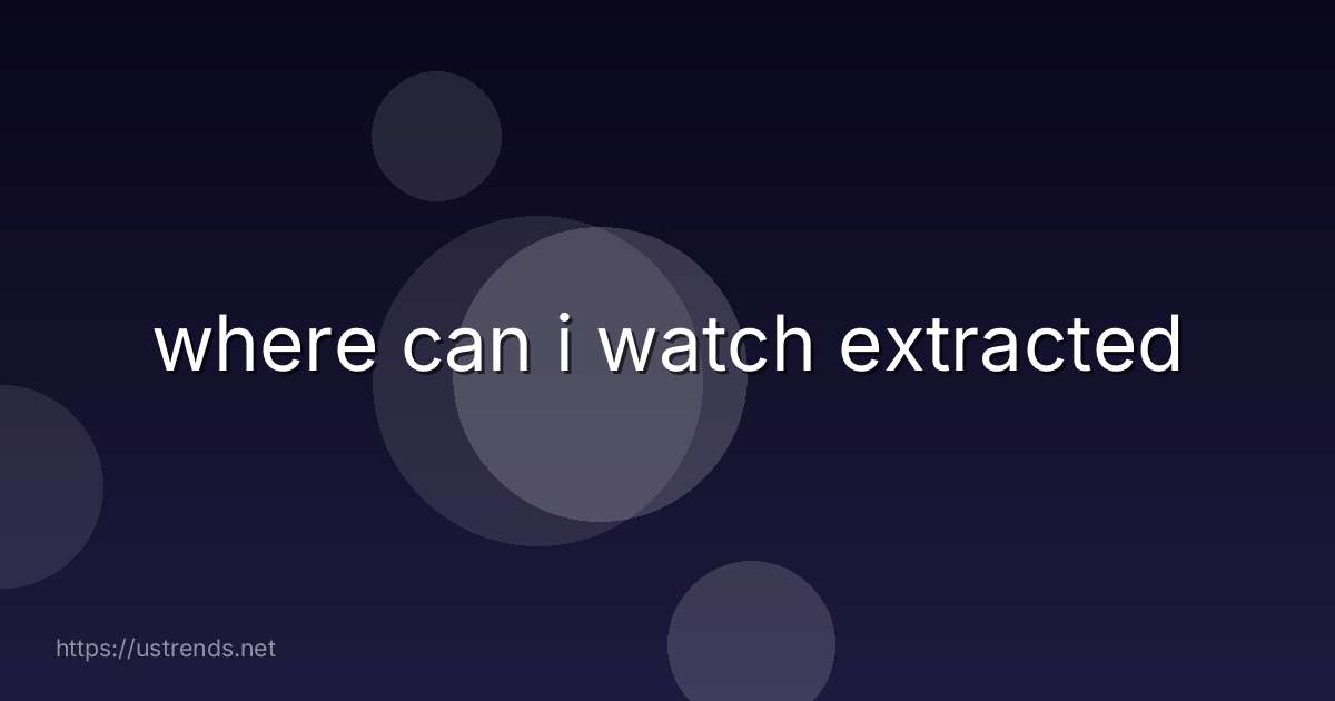 where can i watch extracted