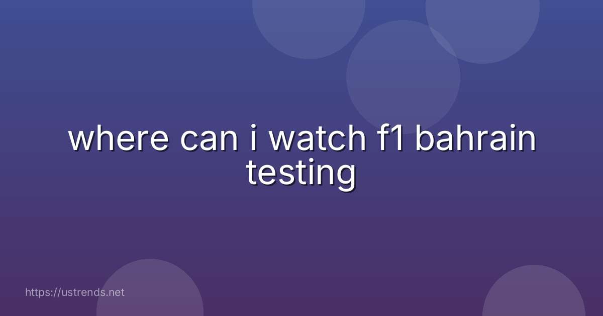 where can i watch f1 bahrain testing
