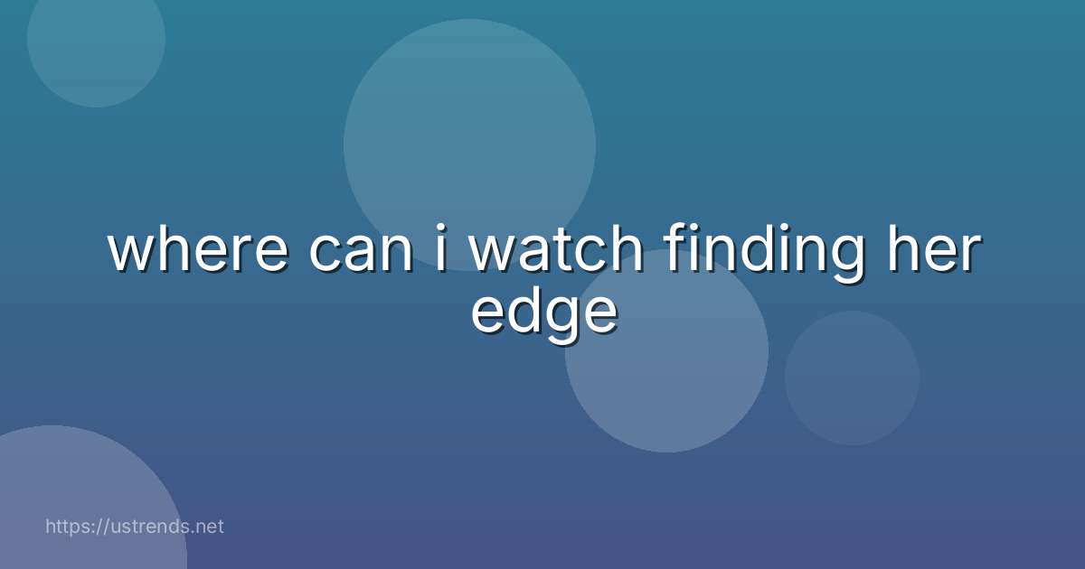 where can i watch finding her edge