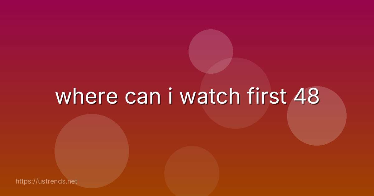 where can i watch first 48