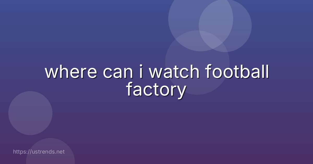 where can i watch football factory
