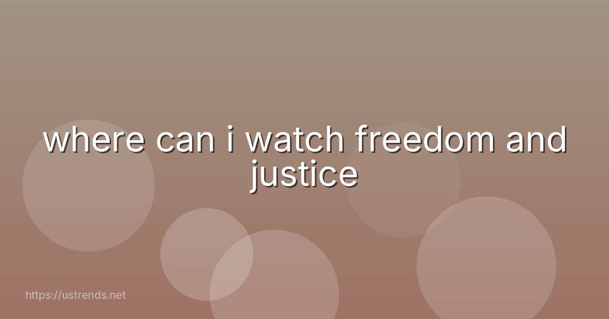 where can i watch freedom and justice